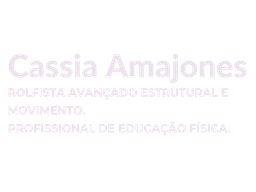 Cassia Amajones -  Rolfista Avançado Estrutural e  Movimento.