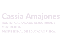 Cassia Amajones -  Rolfista Avançado Estrutural e  Movimento.